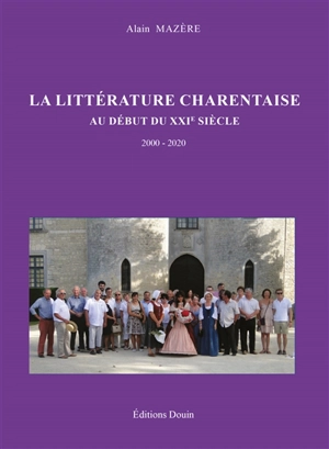 La littérature charentaise au début du XXIe siècle : 2000-2020 - Alain Mazère