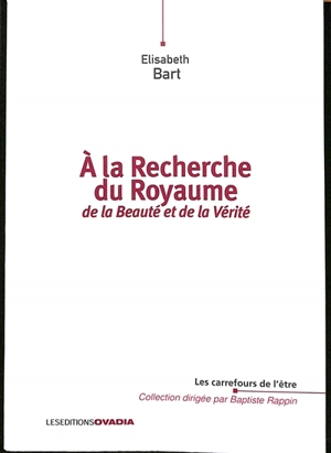 A la recherche du royaume de la beauté et de la vérité - Elisabeth Bart