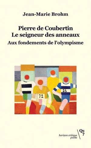 Pierre de Coubertin, le seigneur des anneaux : aux fondements de l'olympisme - Jean-Marie Brohm