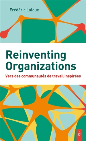 Reinventing organizations : vers des communautés de travail inspirées - Frédéric Laloux