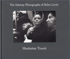 Manhattan Transit. The Subway Photographs of Helen Levitt - Marvin Hoshino