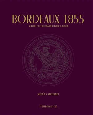 Bordeaux 1855 : Médoc & Sauternes : a guide to the grands crus classés - Eric Chenebier