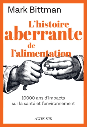 L'histoire aberrante de l'alimentation : 10.000 ans d'impacts sur la santé et l'environnement - Mark Bittman