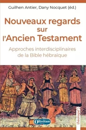 Nouveaux regards sur l'Ancien Testament : approches interdisciplinaires de la Bible hébraïque