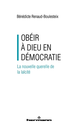 Obéir à Dieu en démocratie : la nouvelle querelle de la laïcité - Bénédicte Renaud-Boulesteix