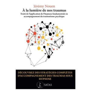 A la lumière de nos traumas : traité de l'application de l'hypnose fondamentale en accompagnement du traumatisme psychique - Jérémy Nouen