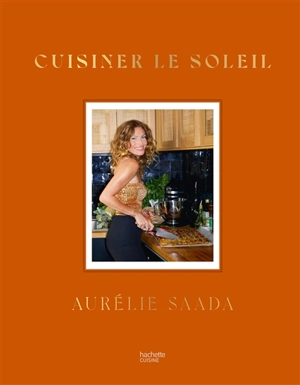 Cuisiner le soleil - Aurélie Saada-Maggiori