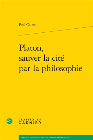 Platon, sauver la cité par la philosophie - Paul Colrat