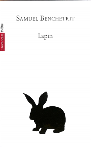 Avant-scène théâtre (L'), n° 1546. Lapin - Samuel Benchetrit