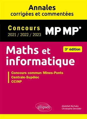 Maths et informatique, MP MP* : annales corrigées et commentées, concours 2021, 2022, 2023 : concours commun Mines-Ponts, Centrale-Supélec, CCINP - Abdellah Bechata