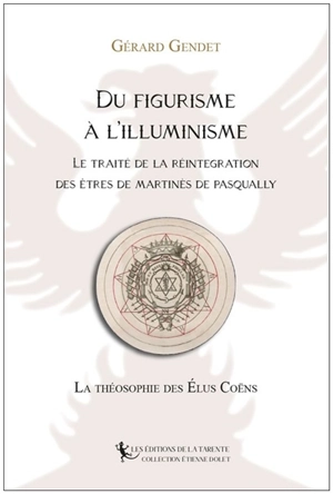 Du figurisme à l'illuminisme : le Traité de la réintégration des êtres de Martinès de Pasqually (1710 ?-1774) : la théosophie des élus coëns - Gérard Gendet