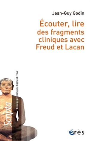 Ecouter, lire des fragments cliniques avec Freud et Lacan - Jean-Guy Godin