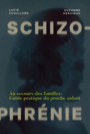 Schizophrénie : au secours des familles : Guide pratique du proche aidant - Couillard, Lucie