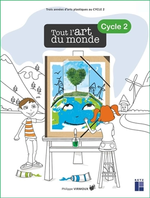 Tout l'art du monde, cycle 2 : trois années d'arts plastiques au cycle 2 - Philippe Virmoux