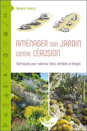 Aménager son jardin contre l'érosion : techniques pour valoriser talus, remblais et berges - Aymeric Lazarin