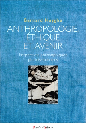 Anthropologie, éthique et avenir : perspectives philosophiques pluridisciplinaires - Bernard Huyghe