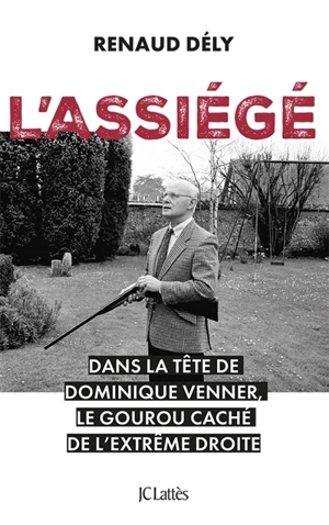 L'assiégé : dans la tête de Dominique Venner, le gourou caché de l'extrême droite - Renaud Dély