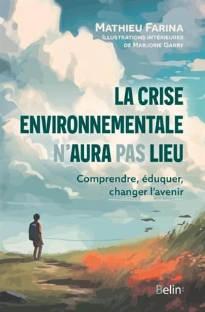 La crise environnementale n'aura pas lieu : comprendre, éduquer, changer l'avenir - Mathieu Farina