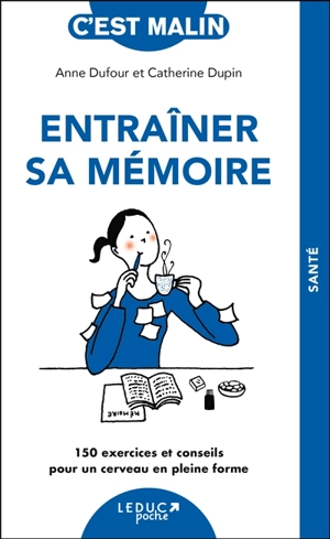 Entraîner sa mémoire : 150 exercices et conseils pour un cerveau en pleine forme - Anne Dufour