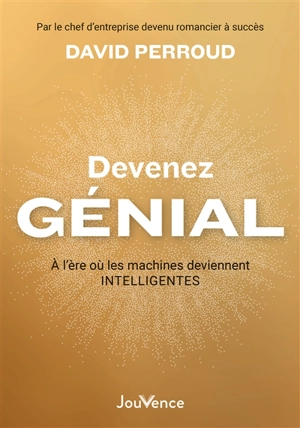 Devenez génial : à l'ère où les machines deviennent intelligentes - David Perroud