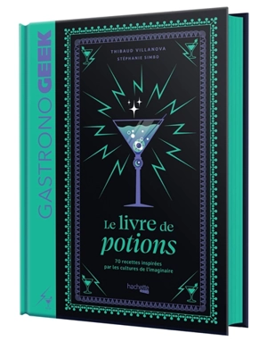 Gastronogeek : le livre de potions : 70 recettes inspirées par les cultures de l'imaginaire - Thibaud Villanova