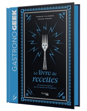Gastronogeek : le livre de recettes : 40 recettes inspirées par les cultures de l'imaginaire - Thibaud Villanova