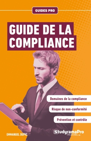 Guide de la compliance : domaines de la compliance, risque de non-conformité, prévention et contrôle - Emmanuel Dupic