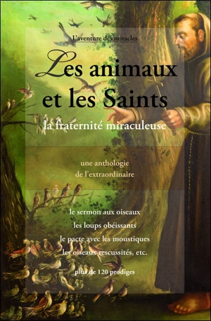 Les animaux et les saints : la fraternité miraculeuse au fil des siècles : une anthologie de l'extraordinaire - Comité Mirabilis (Saint-Cannat, Bouches-du-Rhône)