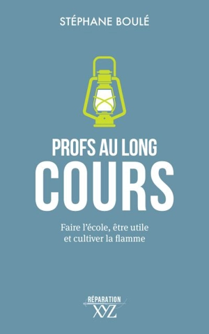 Profs au long cours : faire l'école, être utile et cultiver la flamme - Stéphane Boulé