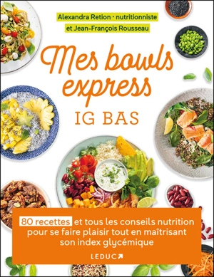 Mes bowls express IG bas : 80 recettes et tous les conseils nutrition pour se faire plaisir tout en maîtrisant son index glycémique - Alexandra Retion