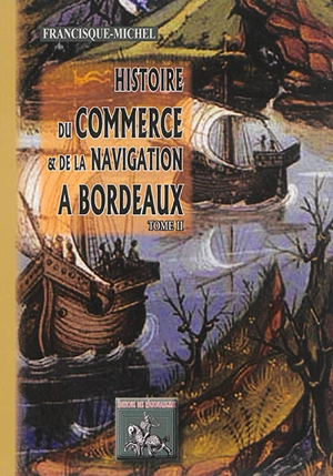 Histoire du commerce et de la navigation à Bordeaux. Vol. 2 - Francisque Michel