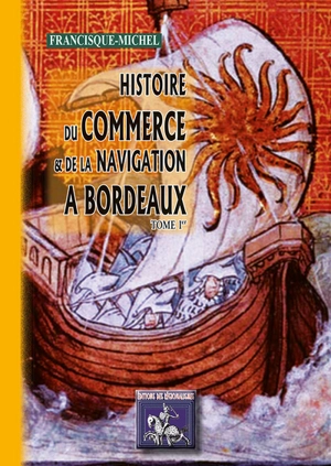 Histoire du commerce et de la navigation à Bordeaux : principalement sous l'administration anglaise. Vol. 1 - Francisque Michel