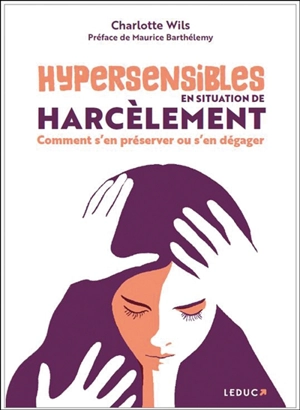 Hypersensibles en situation de harcèlement : comment s'en préserver ou s'en dégager - Charlotte Wils