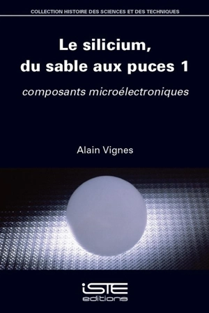 Le silicium, du sable aux puces. Vol. 1. Composants microélectroniques - Alain Vignes