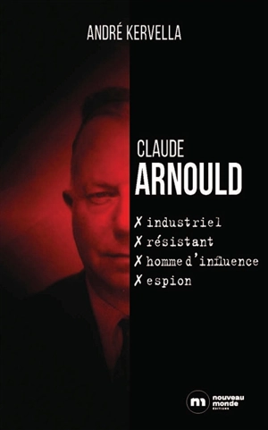 Claude Arnould : industriel, résistant, homme d'influence, espion - André Kervella