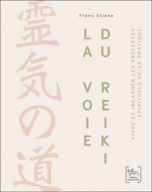 La voie du reiki : vivre et incarner les préceptes spirituels de sa pratique - Frans Stiene