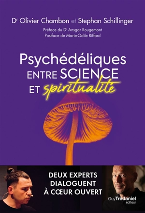 Psychédéliques : entre science et spiritualité : deux experts dialoguent à coeur ouvert - Olivier Chambon