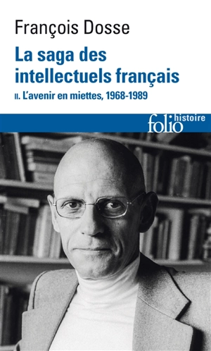 La saga des intellectuels français : 1944-1989. Vol. 2. L'avenir en miettes, 1968-1989 - François Dosse