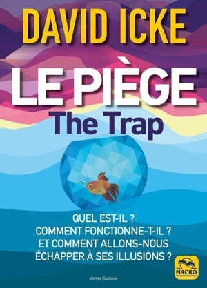 Le piège : quel est-il ? Comment fonctionne-t-il ? Et comment allons-nous échapper à ses illusions ?. The trap - David Icke