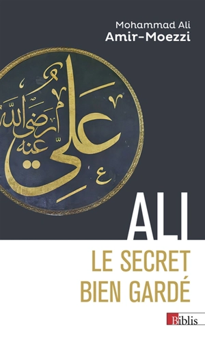 Ali, le secret bien gardé : figures du premier maître en spiritualité shi'ite - Mohammad Ali Amir Moezzi