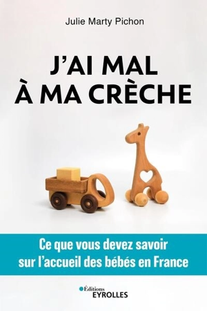 J'ai mal à ma crèche : ce que vous devez savoir sur l'accueil des bébés en France - Julie Marty Pichon