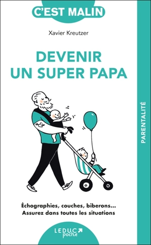 Devenir un super papa : échographies, couches, biberons... assurez dans toutes les situations - Xavier Kreutzer