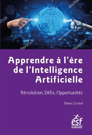 Apprendre à l'ère de l'intelligence artificielle : révolution, défis, opportunités - Denis Cristol