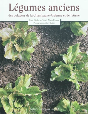 Légumes anciens des potagers de la Champagne-Ardenne et de l'Aisne : culture, histoire, recettes d'hier et d'aujourd'hui - Lise Bésème-Pia