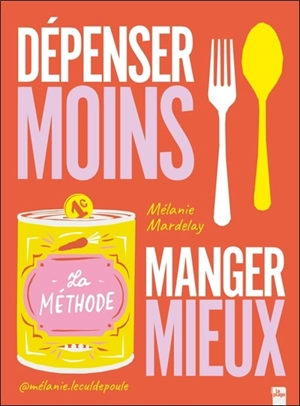 Dépenser moins, manger mieux : la méthode - Mélanie Mardelay