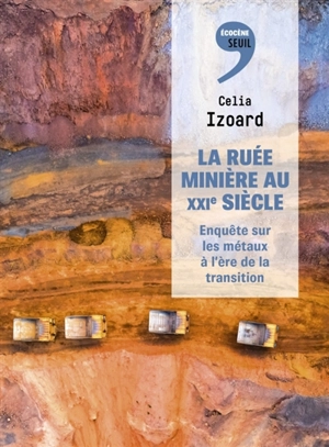 La ruée minière au XXIe siècle : enquête sur les métaux à l'ère de la transition - Celia Izoard