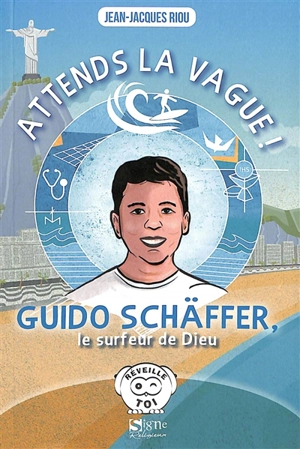 Attends la vague ! : Guido Schäffer, le surfeur de Dieu - Jean-Jacques Riou