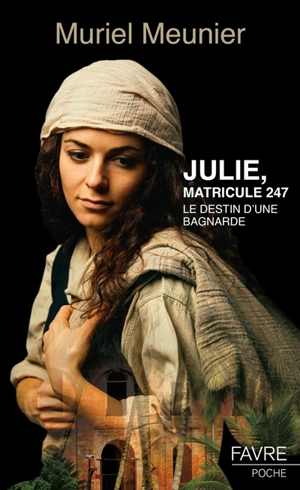 Julie, matricule 247 : le destin d'une bagnarde : roman historique - Muriel Meunier