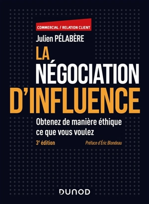 La négociation d'influence : obtenez de manière éthique ce que vous voulez - Julien Pélabère