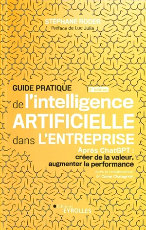 Guide pratique de l'intelligence artificielle dans l'entreprise : après ChatGPT : créer de la valeur, augmenter la performance - Stéphane Roder